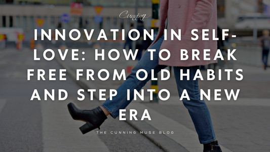 Innovation in Self-Love: How to Break Free from Old Habits and Step into a New Era