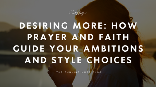 Desiring More: How Prayer and Faith Guide Your Ambitions and Style Choices