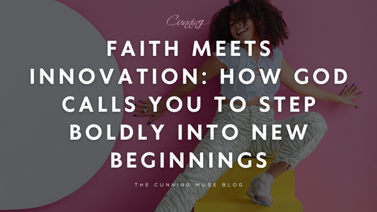 Faith Meets Innovation: How God Calls You to Step Boldly into New Beginnings
